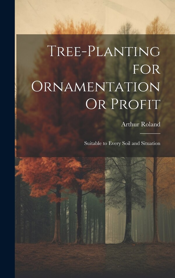 Tree-Planting for Ornamentation Or Profit by Arthur Roland, Hardcover | Indigo Chapters