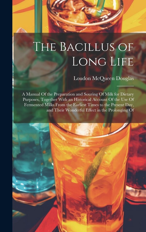 The Bacillus of Long Life by Loudon Mcqueen Douglas, Hardcover | Indigo Chapters