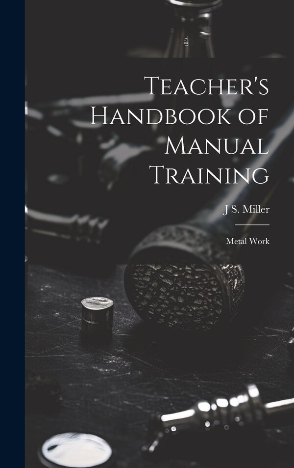 Teacher's Handbook of Manual Training by J S Miller, Hardcover | Indigo Chapters