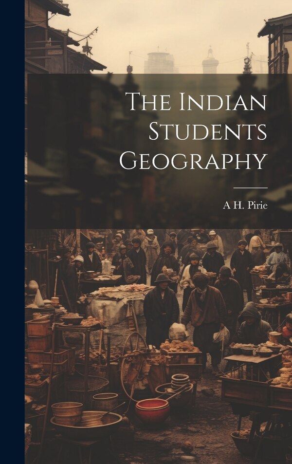 The Indian Students Geography by A H Pirie, Hardcover | Indigo Chapters