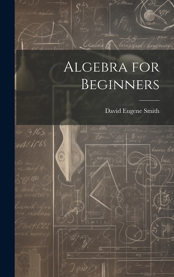 Algebra for Beginners by David Eugene Smith, Hardcover | Indigo Chapters