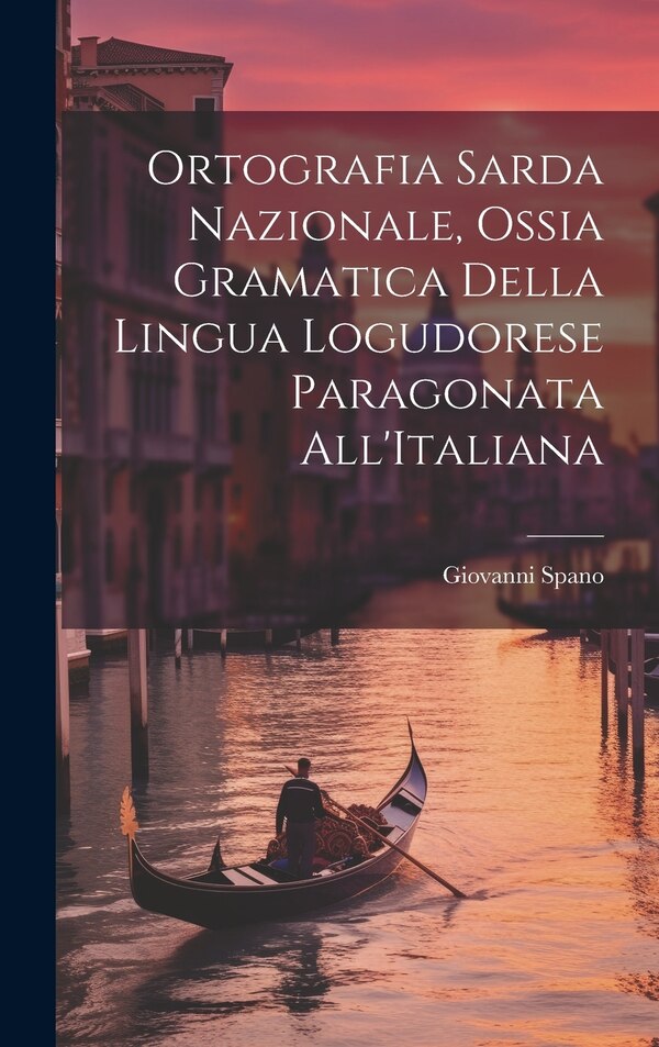 Ortografia Sarda Nazionale Ossia Gramatica Della Lingua Logudorese Paragonata All'Italiana by Giovanni Spano, Hardcover | Indigo Chapters