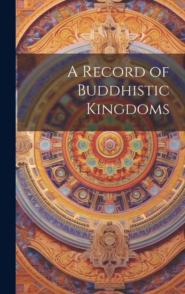 A Record of Buddhistic Kingdoms by Anonymous, Hardcover | Indigo Chapters