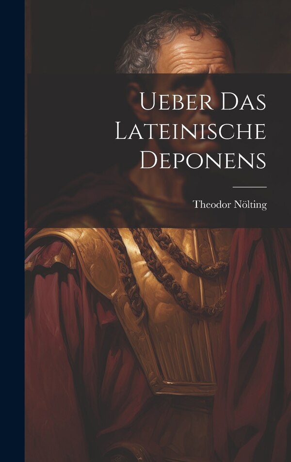Ueber Das Lateinische Deponens by Theodor Nölting, Hardcover | Indigo Chapters