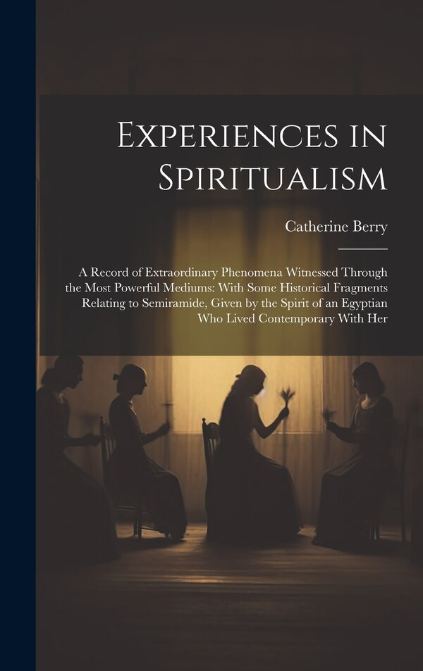 Experiences in Spiritualism by Catherine Berry, Hardcover | Indigo Chapters