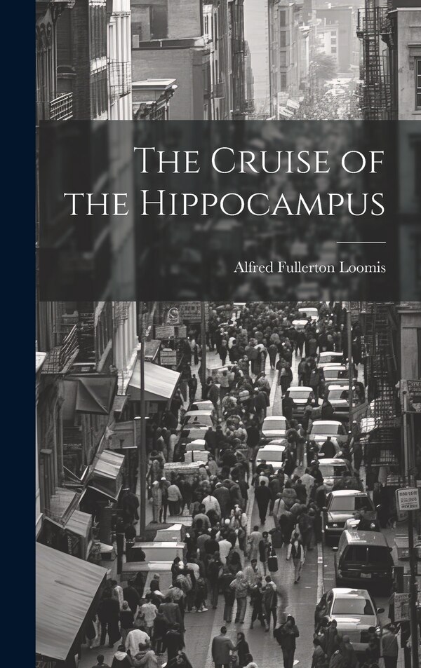 The Cruise of the Hippocampus by Alfred Fullerton Loomis, Hardcover | Indigo Chapters