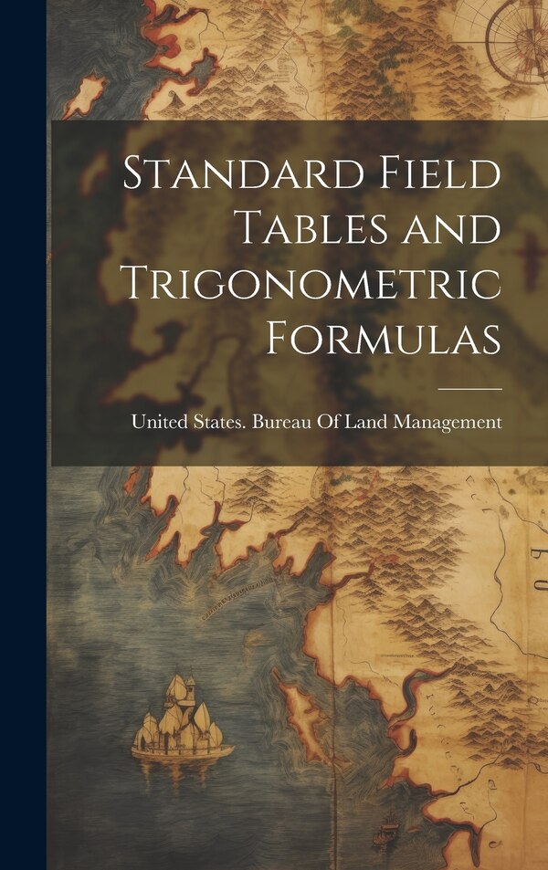 Standard Field Tables and Trigonometric Formulas by United States Bureau of Land Managem, Hardcover | Indigo Chapters