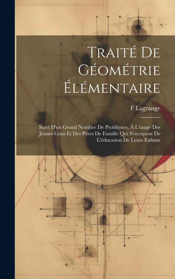 Traité De Géométrie Élémentaire by F Lagrange, Hardcover | Indigo Chapters