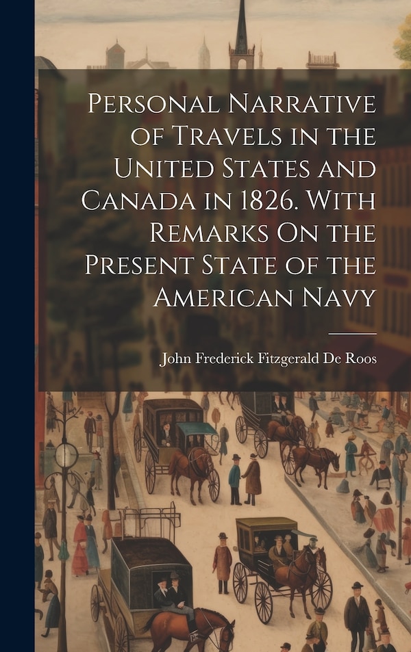 Personal Narrative of Travels in the United States and Canada in 1826. With Remarks On the Present State of the American Navy | Indigo Chapters