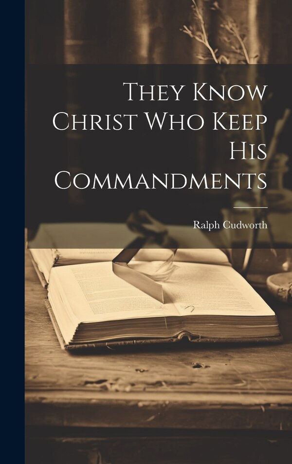 They Know Christ Who Keep His Commandments by Ralph Cudworth, Hardcover | Indigo Chapters