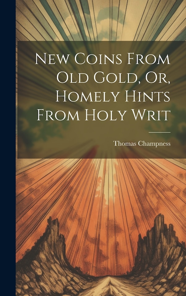New Coins From Old Gold Or Homely Hints From Holy Writ by Thomas Champness, Hardcover | Indigo Chapters