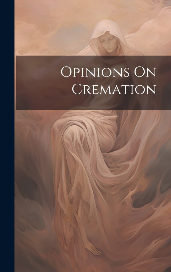 Opinions On Cremation by Anonymous Anonymous, Hardcover | Indigo Chapters