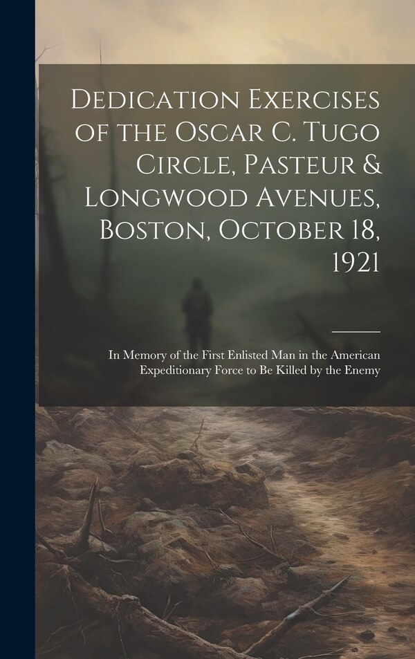 Dedication Exercises of the Oscar C. Tugo Circle Pasteur & Longwood Avenues Boston October 18 1921 by Anonymous, Hardcover | Indigo Chapters