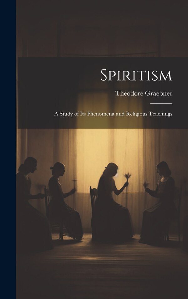 Spiritism by Theodore Graebner, Hardcover | Indigo Chapters