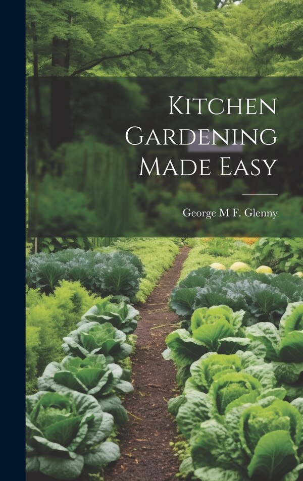 Kitchen Gardening Made Easy by George M F Glenny, Hardcover | Indigo Chapters