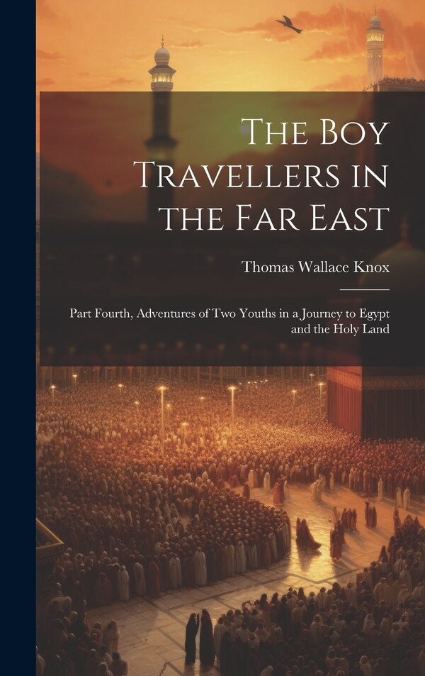 The Boy Travellers in the Far East by Thomas Wallace Knox, Hardcover | Indigo Chapters
