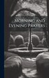Morning and Evening Prayers by Anonymous Anonymous, Hardcover | Indigo Chapters