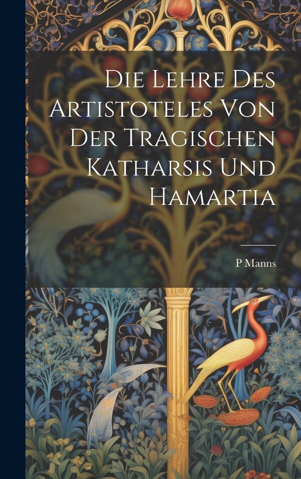 Die Lehre Des Artistoteles Von Der Tragischen Katharsis Und Hamartia by P Manns, Hardcover | Indigo Chapters