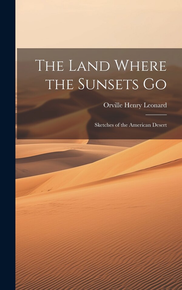 The Land Where the Sunsets Go by Orville Henry Leonard, Hardcover | Indigo Chapters