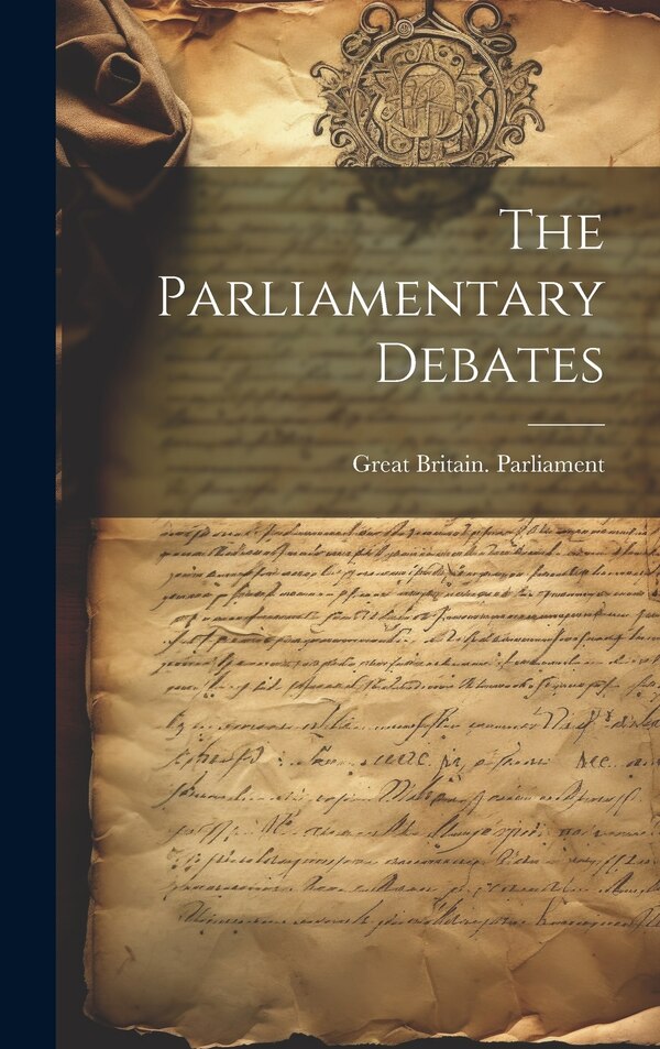 The Parliamentary Debates by Great Britain Parliament, Hardcover | Indigo Chapters