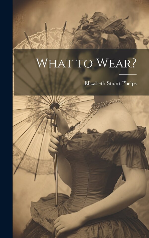 What to Wear? by Elizabeth Stuart Phelps, Hardcover | Indigo Chapters