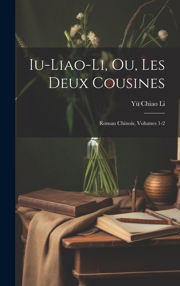 Iu-Liao-Li Ou Les Deux Cousines; Roman Chinois Volumes 1-2 by Yü Chiao Li, Hardcover | Indigo Chapters