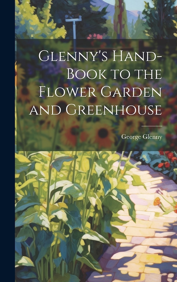 Glenny's Hand-Book to the Flower Garden and Greenhouse by George Glenny, Hardcover | Indigo Chapters