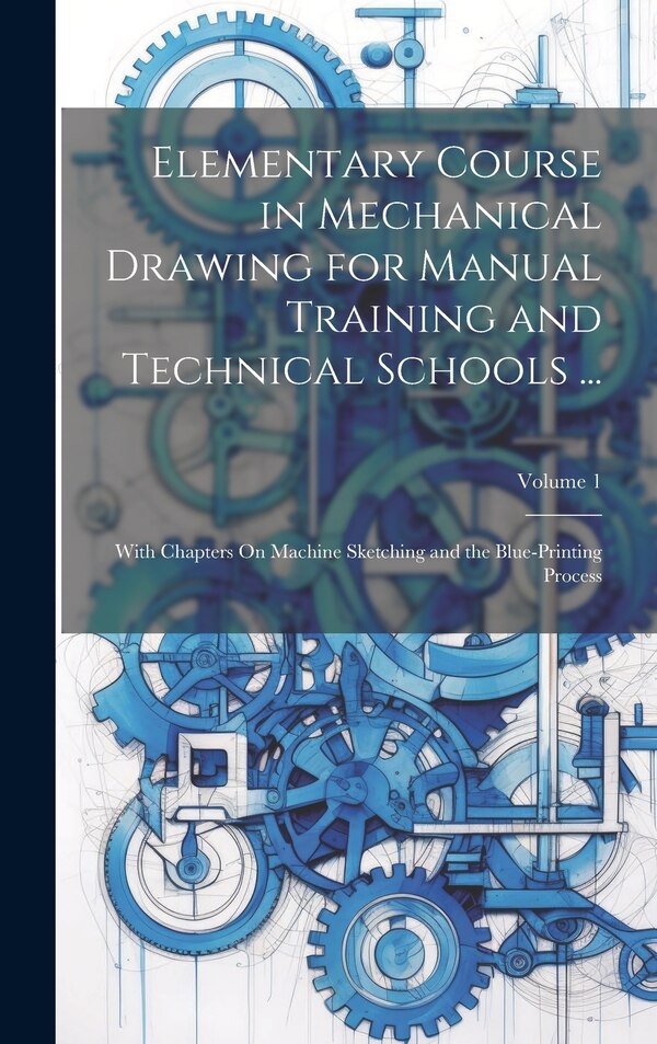 Elementary Course in Mechanical Drawing for Manual Training and Technical Schools . by Anonymous, Hardcover | Indigo Chapters