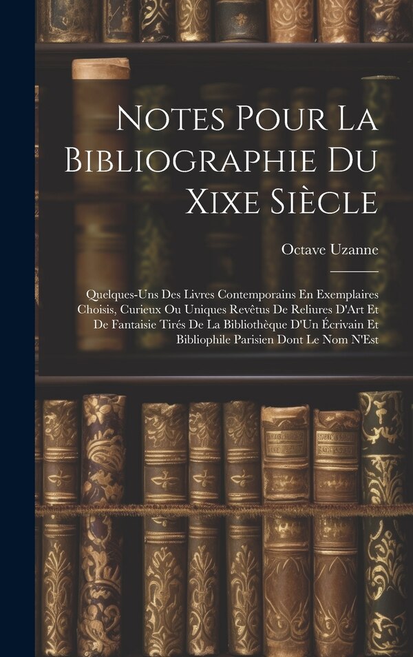 Notes Pour La Bibliographie Du Xixe Siècle by Octave Uzanne, Hardcover | Indigo Chapters