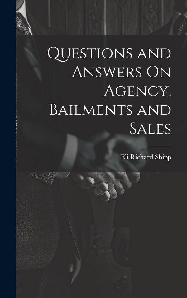 Questions and Answers On Agency Bailments and Sales by Eli Richard Shipp, Hardcover | Indigo Chapters