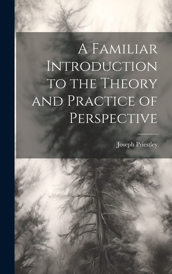 A Familiar Introduction to the Theory and Practice of Perspective by Joseph Priestley, Hardcover | Indigo Chapters