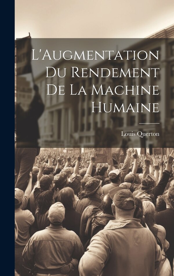 L'Augmentation Du Rendement De La Machine Humaine by Louis Querton, Hardcover | Indigo Chapters