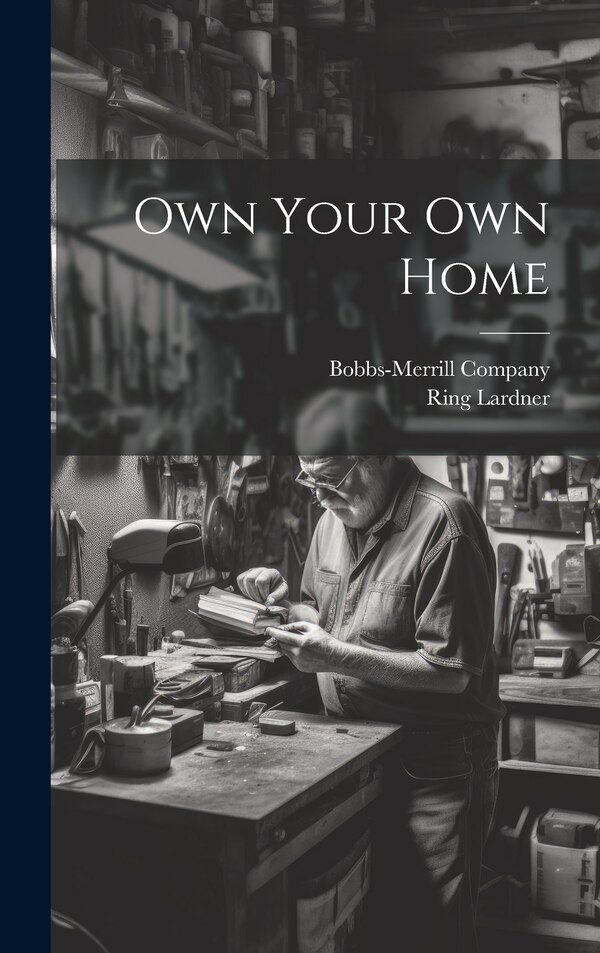 Own Your Own Home by Ring Lardner, Hardcover | Indigo Chapters