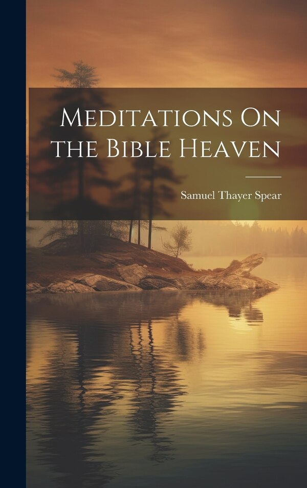 Meditations On the Bible Heaven by Samuel Thayer Spear, Hardcover | Indigo Chapters