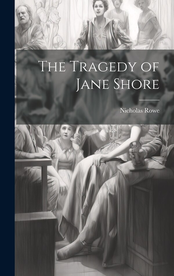 The Tragedy of Jane Shore by Nicholas Rowe, Hardcover | Indigo Chapters