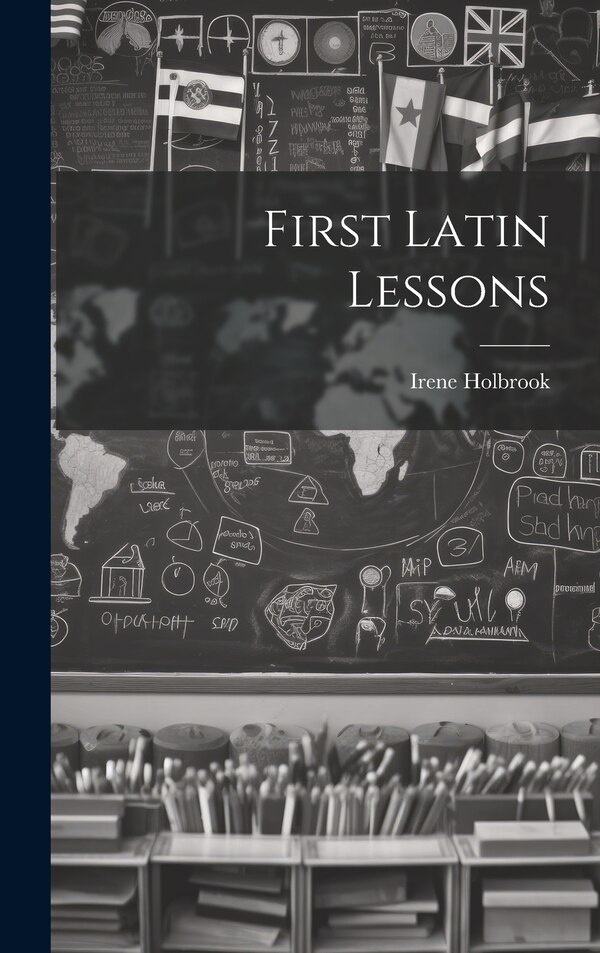 First Latin Lessons by Irene Holbrook, Hardcover | Indigo Chapters