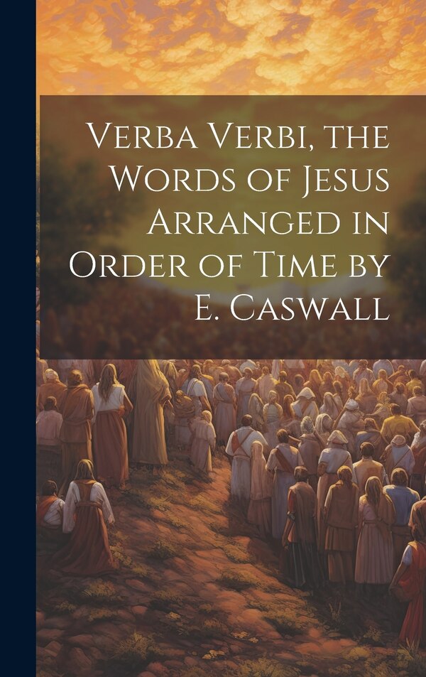 Verba Verbi the Words of Jesus Arranged in Order of Time by E. Caswall by Anonymous, Hardcover | Indigo Chapters