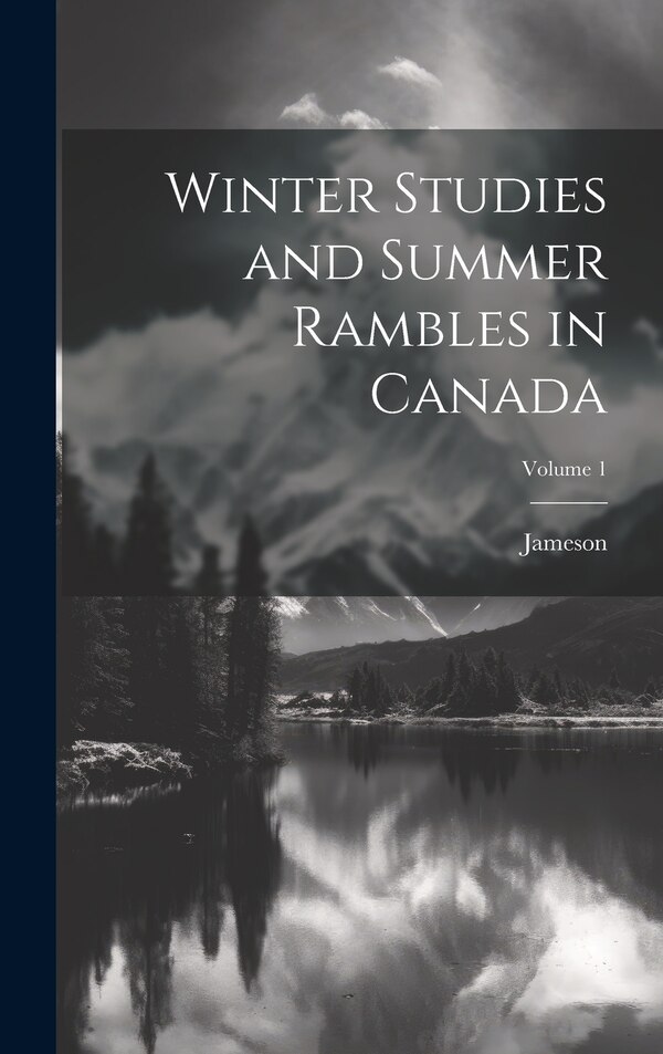 Winter Studies and Summer Rambles in Canada; Volume 1 by Jameson, Hardcover | Indigo Chapters