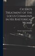Cicero's Treatment of the Locus Communis in His Rhetorical Works by Florence Augusta Cornelius, Hardcover | Indigo Chapters