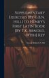 Supplementary Exercises [By G.B.N. Hill] to Henry's First Latin Book [By T.K. Arnold. With] Key by George Birkbeck N Hill, Hardcover