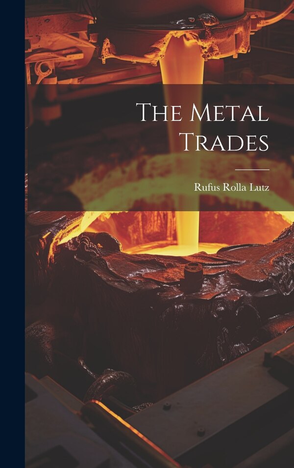 The Metal Trades by Rufus Rolla Lutz, Hardcover | Indigo Chapters