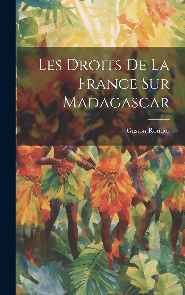 Les Droits De La France Sur Madagascar by Gaston Routier, Hardcover | Indigo Chapters