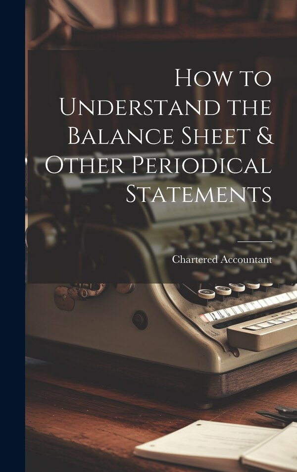 How to Understand the Balance Sheet & Other Periodical Statements by Chartered Accountant, Hardcover | Indigo Chapters
