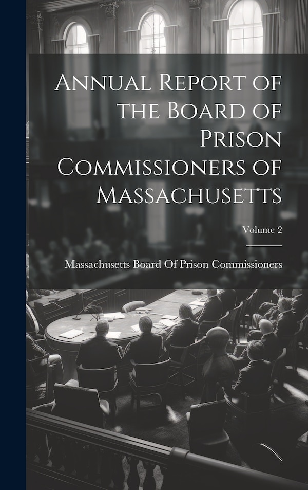 Annual Report of the Board of Prison Commissioners of Massachusetts; Volume by Massachusetts Board of Prison Commiss