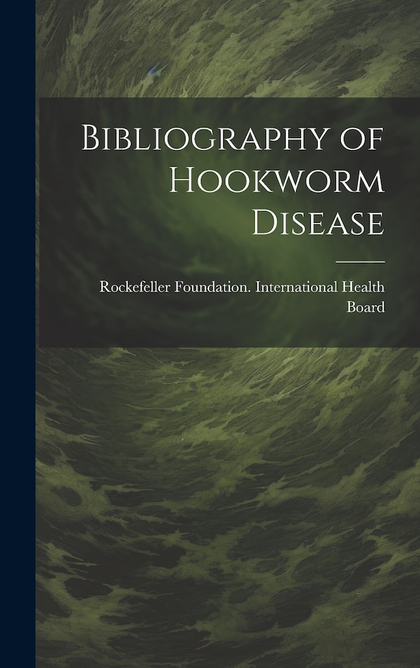 Bibliography of Hookworm Disease by Rockefeller Foundation International, Hardcover | Indigo Chapters