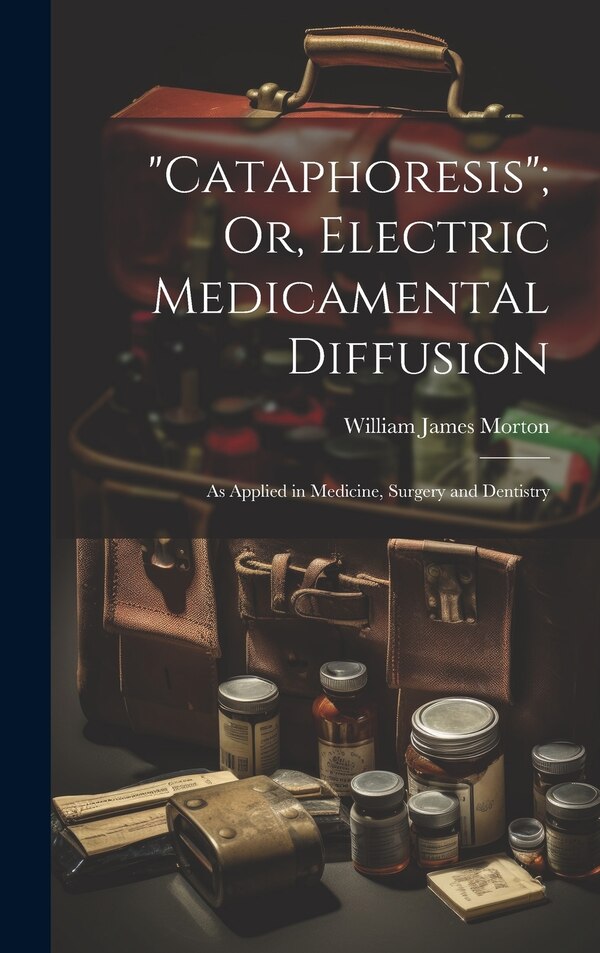 Cataphoresis; Or Electric Medicamental Diffusion by William James Morton, Hardcover | Indigo Chapters