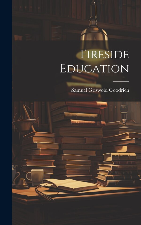 Fireside Education by Samuel Griswold Goodrich, Hardcover | Indigo Chapters