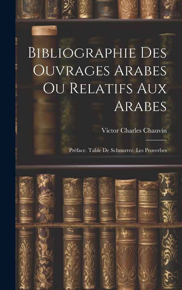 Bibliographie Des Ouvrages Arabes Ou Relatifs Aux Arabes by Victor Charles Chauvin, Hardcover | Indigo Chapters