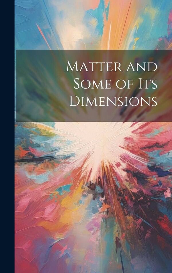 Matter and Some of Its Dimensions by Anonymous, Hardcover | Indigo Chapters