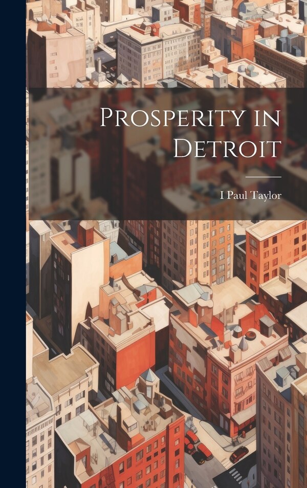 Prosperity in Detroit by I Paul Taylor, Hardcover | Indigo Chapters